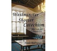 Westminster Shorter Catechism Bible Study And Commentary