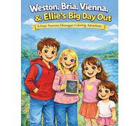 Weston, Bria, Vienna & Ellie's Big Day Out: A Four-Season Okanagan Colouring Adventure