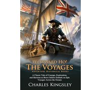 Westward Ho! Or, The Voyages: Legendary Maritime Voyages: Adventure, Courage and Discovery Across the Seas - Fully Illustrated Edition with Author Biography