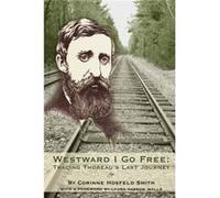 Westward I Go Free Tracing Thoreaus Last Corinne Hosfeld Smith, Laura Dassow Walls (Auteur)
