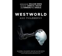Westworld and Philosophy: If You Go Looking for the Truth, Get the Whole Thing