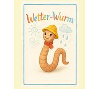 Wetter-Wurm: Wilma entdeckt Regen, Sonne und Wind - Ein Natur-Abenteuer für Kinder ab 3 Jahren