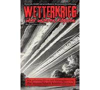 Wetterkrieg über unseren Köpfen - Die Wahrheit über Chemtrails, HAARP und aerosolbasierte Bewusstseinsbeeinflussung: Wie geheime Eliten mit ... - und wie wir uns dagegen schützen können