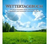 Wettertagebuch: Ein Buch für jeden groß oder klein, der interessiert und fasziniert von dem Wetter ist