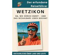 Wetzikon: Da, wo Zürich endet - und das bezahlbare Leben beginnt. Der erfundene Reiseführer