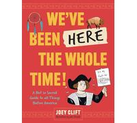 We've Been Here the Whole Time!: A Not So Sacred Guide to All Things Native America