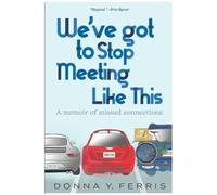We've Got To Stop Meeting Like This - A Memoir Of Missed Connections