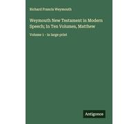 Weymouth New Testament in Modern Speech; In Ten Volumes, Matthew: Volume 1 - in large print