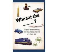 Whaaat The _____?: A series of unbelievable yet true stories from the life of Joe Bory