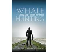 Whale Hunting: How to Land Big Sales and Transform Your Company