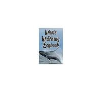 Whale Watching Logbook: Log And Observe Blue, Killer, Humpback, Beluga, Gray Whales, Dolphins And Other Sea Life!