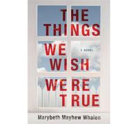 Whalen, M: The Things We Wish Were True