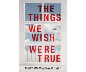 Whalen, M: The Things We Wish Were True
