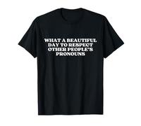 What A Beautiful Day to Respect Other People's Pronouns T-Shirt