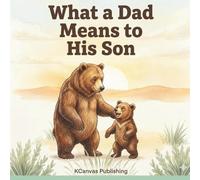 What a Dad Means to His Son: A Loving Keepsake Picture Book for Fathers and Sons to Treasure Together