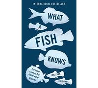 What a Fish Knows: The Inner Lives of Our Underwater Cousins