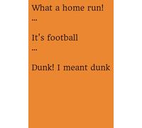What a home run! … It’s football … Dunk! I meant dunk