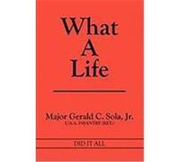 What a Life: Did It All Sola Jr, Major Gerald C. (Auteur)