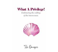 What A Privilege!: Embracing the calling of the Intercessor