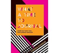 What A Time To Journal : Work Out Why You Are Already Enough