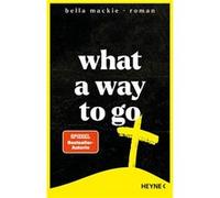 What a Way To Go. Roman | Bella Mackie Bella MackieBella Mackie (Auteur)