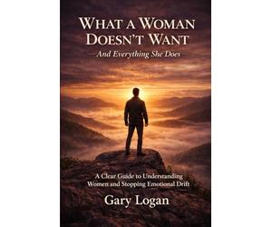 What A Woman Doesn’t Want: And Everything She Does