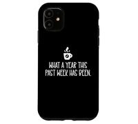 What a Year This Past Week Has Been Coffee O Clock Sarcastic Coque pour iPhone 11