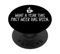 What a Year This Past Week Has Been Coffee O Clock Sarcastic PopSockets PopGrip Adhésif