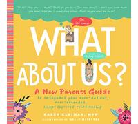 What About Us?: A New Parents Guide to Safeguarding Your Over-Anxious, Over-Extended, Sleep-Deprived Relationship