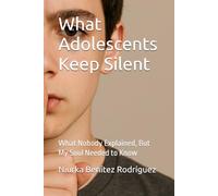 What Adolescents Keep Silent: What Nobody Explained, But My Soul Needed to Know