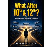 What After 10th & 12th?: The Complete Career Guide for Indian Students: Streams, Courses, Competitive Exams, and Motivation to Build Your Future