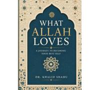 WHAT ALLAH LOVES: A Journey to Becoming Your Best Self