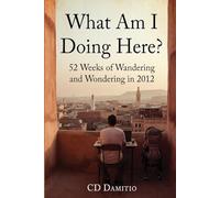 What Am I Doing Here?: 52 Weeks of Wandering and Wondering