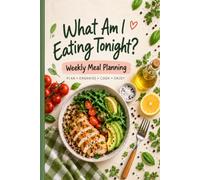 What Am I Eating Tonight?: Weekly Meal Planning Made Easy: Simple Dinner Ideas, Grocery Organization, Time-Saving Tips, and Less Food Waste