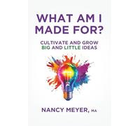 What Am I Made For?: Cultivate and Grow Big and Little Ideas