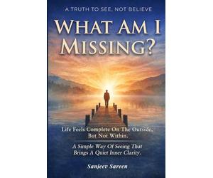 What Am I Missing?: Life feels complete on the outside, but not within. A simple way of seeing that brings a quiet inner clarity.