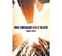 What Americans Really Believe by Rodney Stark