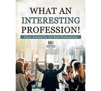 What An Interesting Profession! Diary Journal For The Busy Professional
