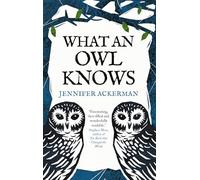 What an Owl Knows: The New Science of the World’s Most Enigmatic Birds