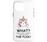 What and I Cannot Stress This Enough The Fuck Unicorn Funny Coque pour iPhone 16 Pro Max