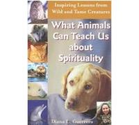 What Animals Can Teach Us About Spirituality Diana L. Guerrero (Auteur)