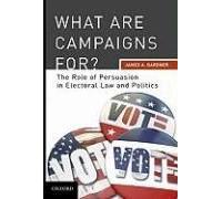 What Are Campaigns For? The Role Of Persuasion In Electoral Law And Politics