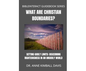 What Are Christian Boundaries?: Setting Godly Limits: Discerning Righteousness in an Immoral World