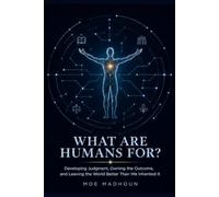 What Are Humans For?: Developing Judgment, Owning the Outcome, and Leaving the World Better Than We Inherited It