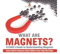 What are Magnets? A Child's Guide to Understanding Magnets - Science Book for Elementary School Children's How Things Work Books