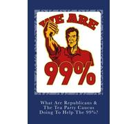 What Are Republicans & The Tea Party Caucus Doing to Help the 99% ?