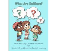What Are Suffixes? A Fun Grammar Workbook for Kids in Grades 2-3 and for Beginners: Build Vocabulary, Reading Skills, and Confidence A Fun and Easy ... with Practice, Activities, and Mastery Tests