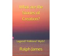 What are the Stories of Creation?: Legend? Folklore? Myth?