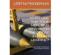 WHAT ARE THE TRUE REASONS WHY PUTIN THE GREAT INVADED UKRAINE?: The Sophiocratic Planet: Architecture of the Global Commons