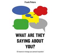 What are they saying about you?: 50 lessons to manage your reputation